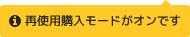 再使用購入モードがオンです